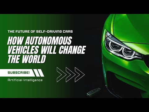 The Future of Self Driving Cars - How Autonomous Vehicles Will Change the World