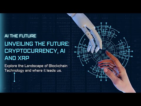 Unveiling the Future: Cryptocurrency, Blockchain, AI, and XRP